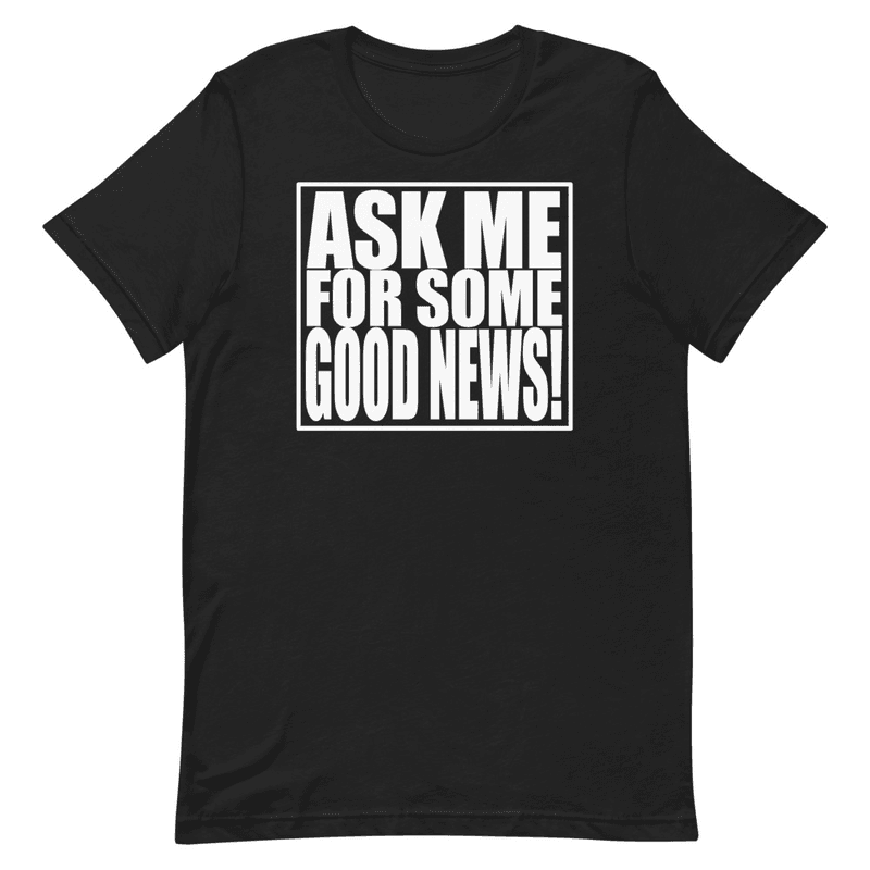 Ask Me For Some Good News T-Shirt